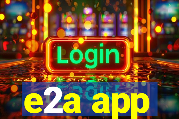 e2a app